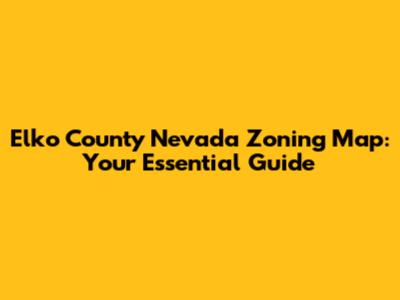 Elko County Nevada Zoning Map: Your Essential Guide