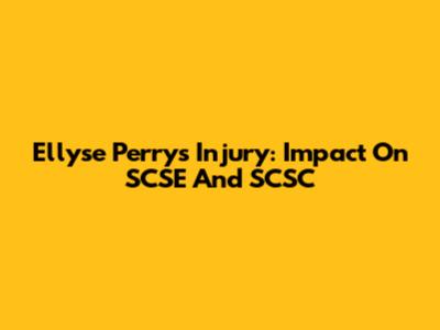 Ellyse Perry's Injury: Impact On SCSE And SCSC