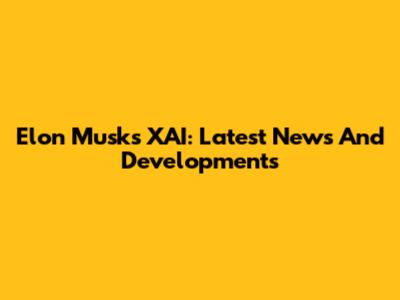 Elon Musk's XAI: Latest News And Developments