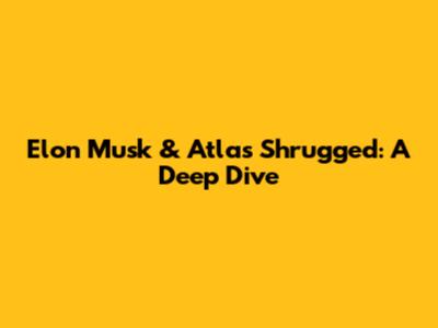Elon Musk & Atlas Shrugged: A Deep Dive