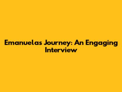 Emanuela's Journey: An Engaging Interview
