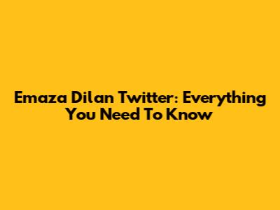 Emaza Dilan Twitter: Everything You Need To Know