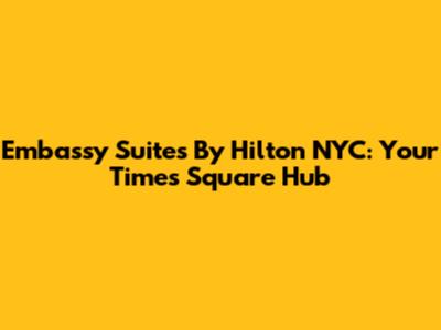 Embassy Suites By Hilton NYC: Your Times Square Hub