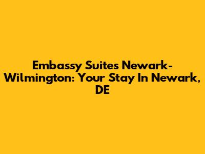 Embassy Suites Newark-Wilmington: Your Stay In Newark, DE