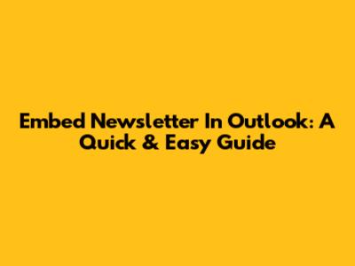 Embed Newsletter In Outlook: A Quick & Easy Guide