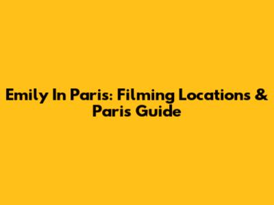 Emily In Paris: Filming Locations & Paris Guide