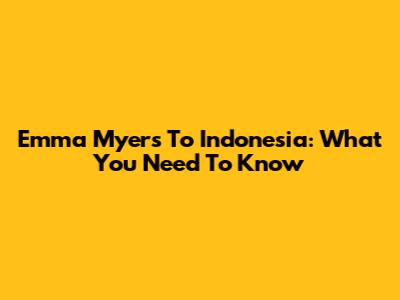 Emma Myers To Indonesia: What You Need To Know