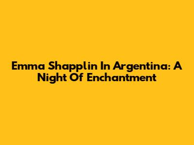 Emma Shapplin In Argentina: A Night Of Enchantment