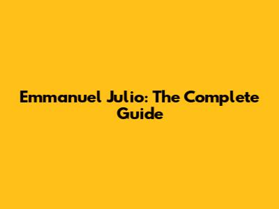 Emmanuel Julio: The Complete Guide