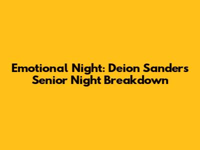 Emotional Night: Deion Sanders' Senior Night Breakdown