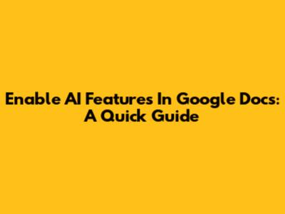 Enable AI Features In Google Docs: A Quick Guide