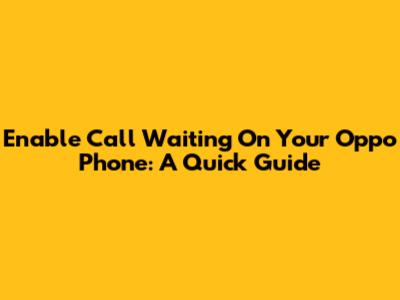 Enable Call Waiting On Your Oppo Phone: A Quick Guide