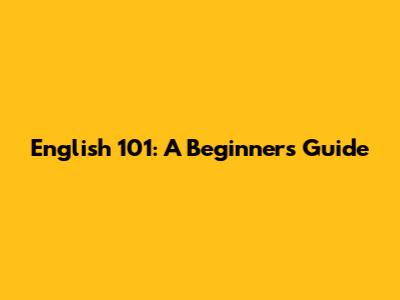 English 101: A Beginner's Guide