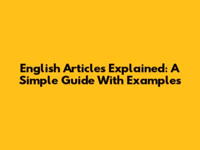 English Articles Explained: A Simple Guide With Examples