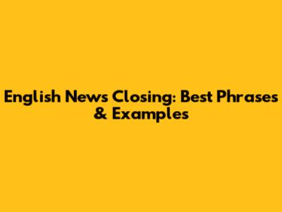 English News Closing: Best Phrases & Examples
