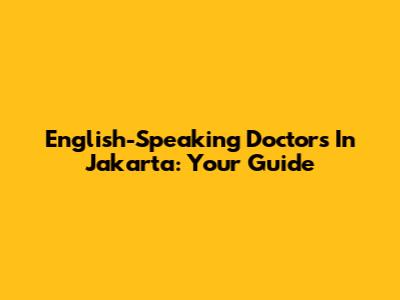 English-Speaking Doctors In Jakarta: Your Guide