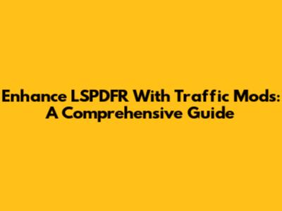Enhance LSPDFR With Traffic Mods: A Comprehensive Guide