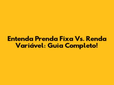 Entenda Prenda Fixa Vs. Renda Variável: Guia Completo!
