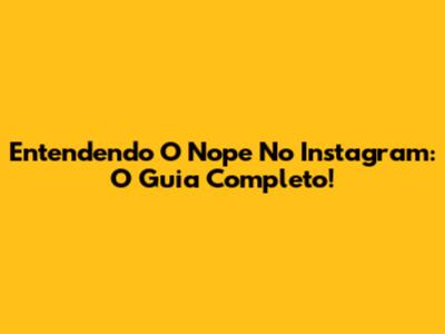 Entendendo O "Nope" No Instagram: O Guia Completo!
