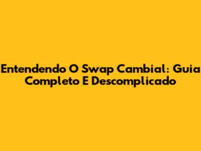 Entendendo O Swap Cambial: Guia Completo E Descomplicado