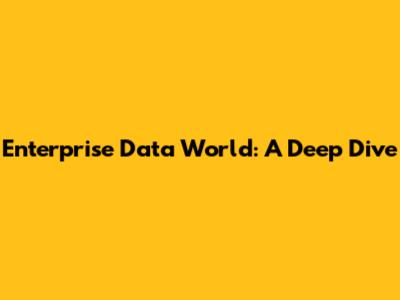 Enterprise Data World: A Deep Dive