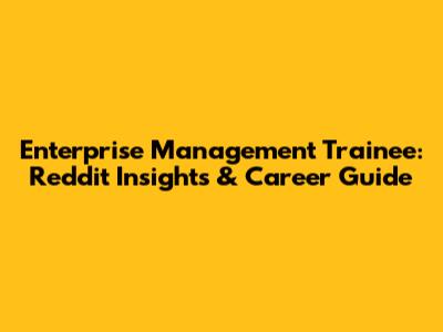 Enterprise Management Trainee: Reddit Insights & Career Guide