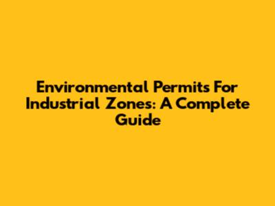 Environmental Permits For Industrial Zones: A Complete Guide