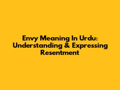 Envy Meaning In Urdu: Understanding & Expressing Resentment