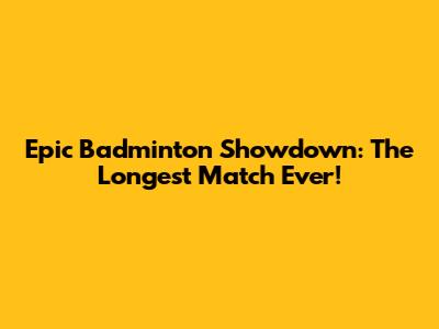 Epic Badminton Showdown: The Longest Match Ever!