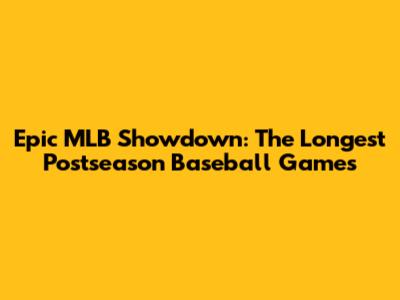 Epic MLB Showdown: The Longest Postseason Baseball Games