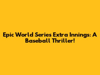 Epic World Series Extra Innings: A Baseball Thriller!