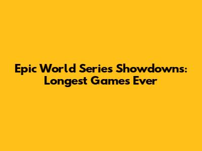 Epic World Series Showdowns: Longest Games Ever