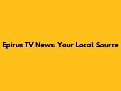 Epirus TV News: Your Local Source