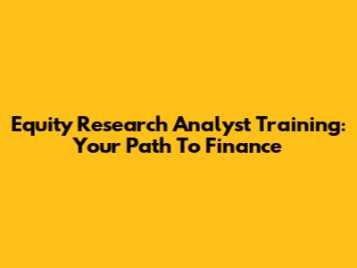 Equity Research Analyst Training: Your Path To Finance