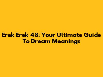 Erek Erek 48: Your Ultimate Guide To Dream Meanings