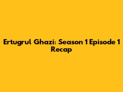 Ertugrul Ghazi: Season 1 Episode 1 Recap