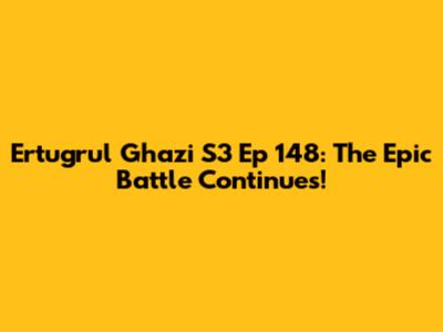 Ertugrul Ghazi S3 Ep 148: The Epic Battle Continues!