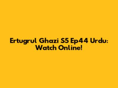 Ertugrul Ghazi S5 Ep44 Urdu: Watch Online!