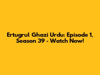 Ertugrul Ghazi Urdu: Episode 1, Season 39 - Watch Now!