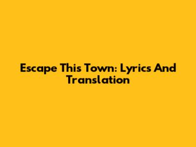 Escape This Town: Lyrics And Translation