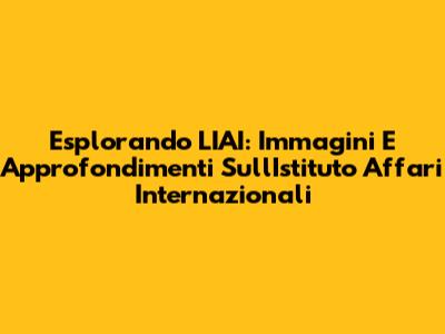 Esplorando L'IAI: Immagini E Approfondimenti Sull'Istituto Affari Internazionali