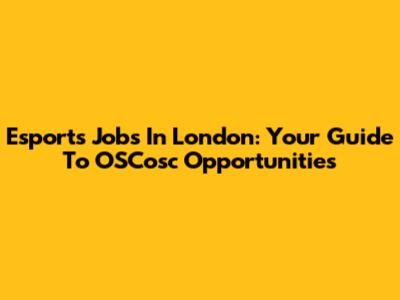 Esports Jobs In London: Your Guide To OSCosc Opportunities