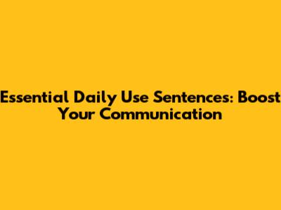 Essential Daily Use Sentences: Boost Your Communication