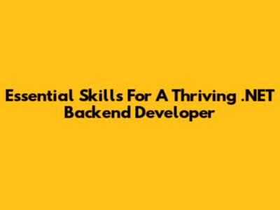 Essential Skills For A Thriving .NET Backend Developer