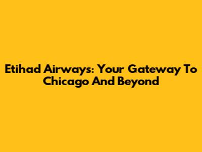 Etihad Airways: Your Gateway To Chicago And Beyond