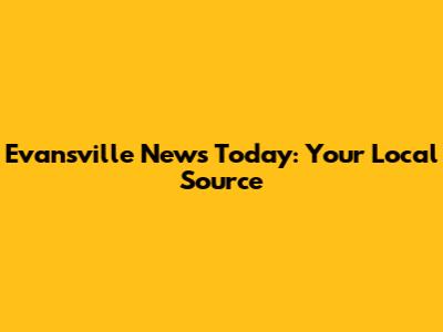 Evansville News Today: Your Local Source