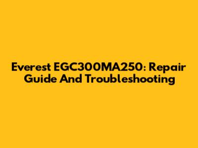 Everest EGC300MA250: Repair Guide And Troubleshooting