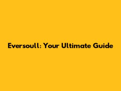 Eversoull: Your Ultimate Guide