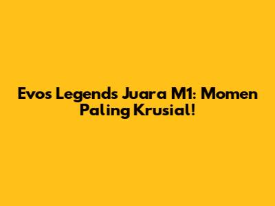 Evos Legends Juara M1: Momen Paling Krusial!