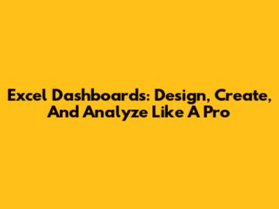 Excel Dashboards: Design, Create, And Analyze Like A Pro